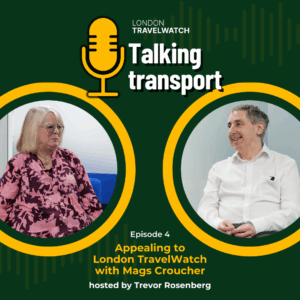 Talking Transport podcast episode 4 - Appealing to London TravelWatch